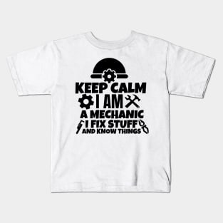 Keep calm I am a mechanic. I fix stuff and know things Kids T-Shirt